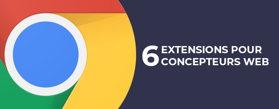 6 extensions Chrome pour les concepteurs web